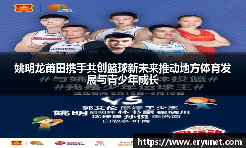 姚明龙莆田携手共创篮球新未来推动地方体育发展与青少年成长