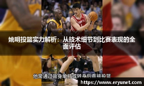 姚明投篮实力解析：从技术细节到比赛表现的全面评估
