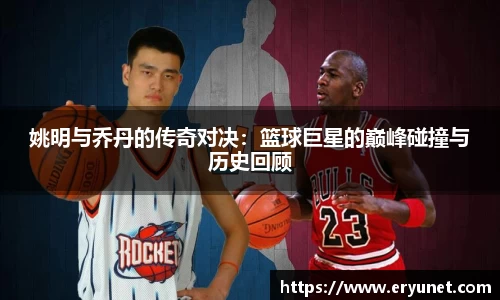 姚明与乔丹的传奇对决：篮球巨星的巅峰碰撞与历史回顾