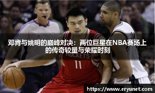 邓肯与姚明的巅峰对决：两位巨星在NBA赛场上的传奇较量与荣耀时刻