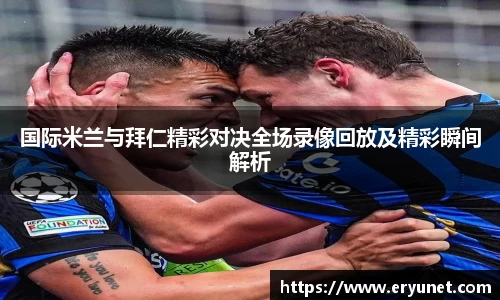 国际米兰与拜仁精彩对决全场录像回放及精彩瞬间解析