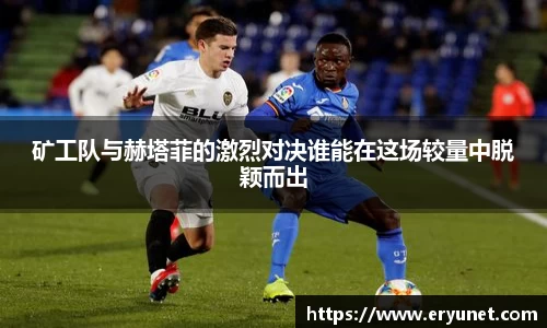 矿工队与赫塔菲的激烈对决谁能在这场较量中脱颖而出