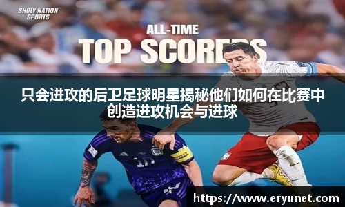 只会进攻的后卫足球明星揭秘他们如何在比赛中创造进攻机会与进球