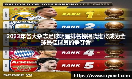 2023年各大杂志足球明星排名榜揭晓谁将成为全球最佳球员的争夺者